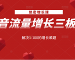 绝密增长课：抖音流量增长三板斧，解决1-100的增长难题-八爪鱼资源库