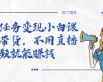 全民任务变现小白课，不用带货，不用直播，拍视频就能赚钱-八爪鱼资源库