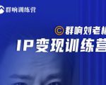 群响刘老板·IP变现训练营第6期:教你搞流量新姿势,IP打造获客私域经营-八爪鱼资源库