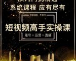 短视频高手实操课:账号+运营+直播,从入门到精通,系统课程,应有尽有-八爪鱼资源库