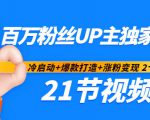 百万粉丝UP主独家秘诀：冷启动+爆款打造+涨粉变现2个月12W粉（21节视频课)-八爪鱼资源库