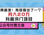 老古董说项目:全网首发!我挖掘出了一个月入20万的抖音冷门项目(付费文章)-八爪鱼资源库