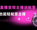 0基础直播变现主播训练营:新手也能轻松变主播,15节精品课-八爪鱼资源库