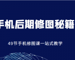 手机后期修图秘籍-49节手机修图课,一站式教学(价值399元)-八爪鱼资源库