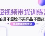 短视频带货训练营：不拍摄 不露脸 不买样品 不囤货发货 简单粗暴混剪带货（第三期）-八爪鱼资源库