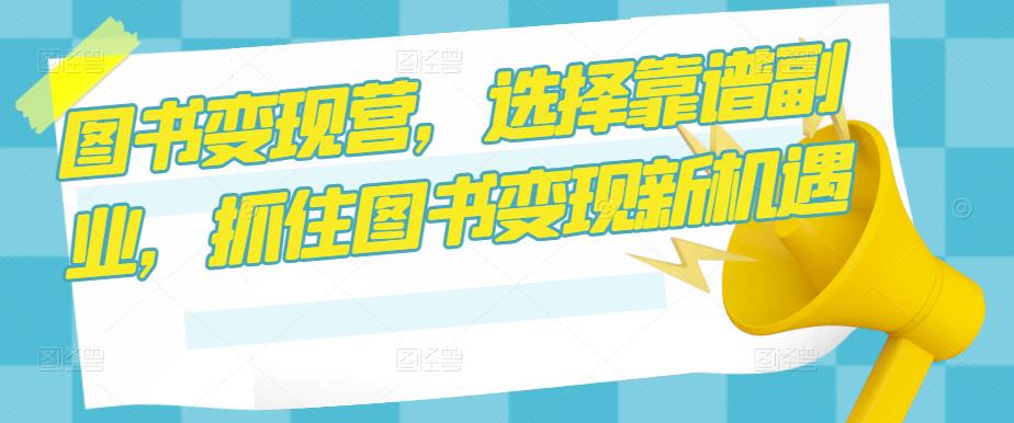 图书变现营,选择靠谱副业,抓住图书变现新机遇-八爪鱼资源库