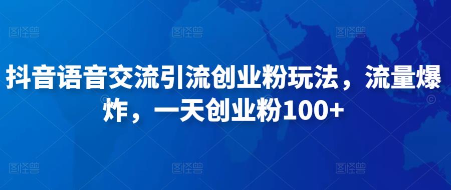 抖音语音交流引流创业粉玩法，流量爆炸，一天创业粉100+-八爪鱼资源库