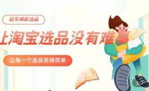 冠东·爆款店铺淘系爆款选品方法，​23年从选品开始，一个好的选品思路决定于你是否盈利-八爪鱼资源库