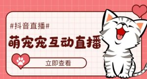 外面收费1980的抖音萌宠宠直播项目，可虚拟人直播，抖音报白，实时互动直播【软件+详细教程】-八爪鱼资源库