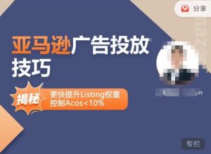 亚马逊广告投放技巧-详解流量底层原理+广告漏斗逻辑，更快提升Listing权重，控制Acos 10%-八爪鱼资源库