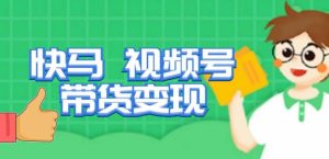快马视频号带货变现课,货趋势分析,带货的进阶路线,变现模式拆解-八爪鱼资源库