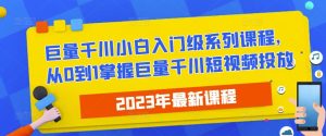 2023最新巨量千川小白入门级系列课程,从0到1掌握巨量千川短视频投放-八爪鱼资源库