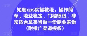 短剧cps实操教程,操作简单,收益稳定,门槛很低,非常适合拿来当做一份副业来做(附推广渠道授权)-八爪鱼资源库