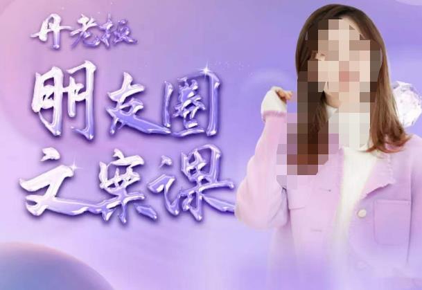 丹老板朋友圈文案课,这个春天,和丹老板来一场文案的约会吧-八爪鱼资源库