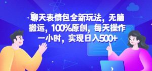 聊天表情包全新玩法，无脑搬运，100%原创，每天操作一小时，实现日入500+【揭秘】-八爪鱼资源库