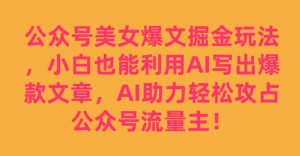 公众号美女爆文掘金玩法，小白也能利用AI写出爆款文章，AI助力轻松攻占公众号流量主【揭秘】-八爪鱼资源库