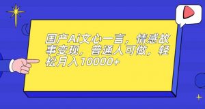 国产Ai文心一言，情感故事变现，普通人可做，轻松月入10000+【揭秘】-八爪鱼资源库
