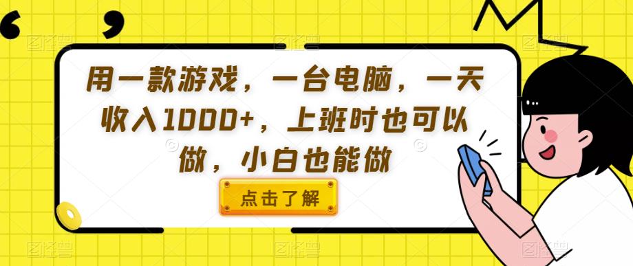 用一款游戏,一台电脑,一天收入1000+,上班时也可以做,小白也能做【揭秘】-八爪鱼资源库