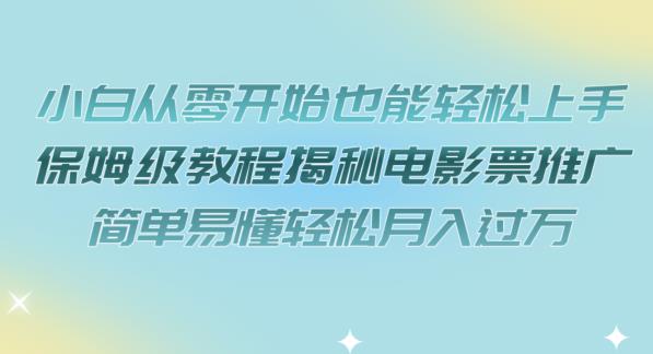 小白从零开始也能轻松上手，保姆级教程揭秘电影票推广，简单易懂轻松月入过万【揭秘】-八爪鱼资源库