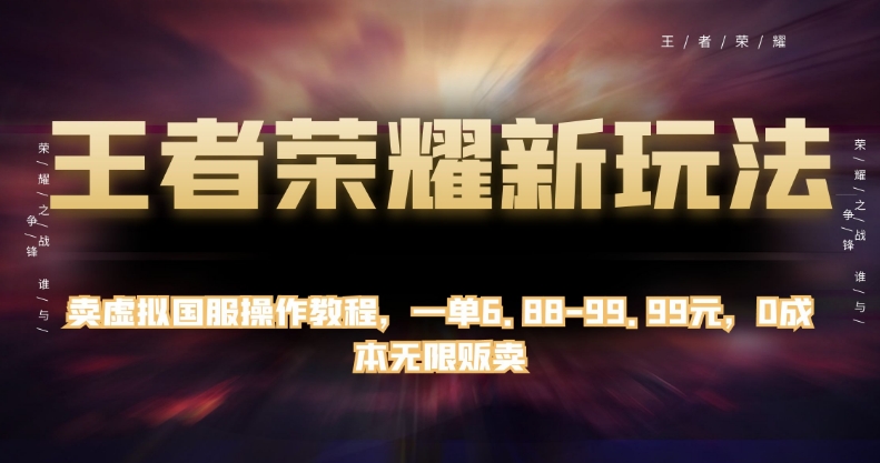 王者荣耀新玩法,卖虚拟国服操作教程,一单6.88-99.99元,0成本无限贩卖【揭秘】-八爪鱼资源库