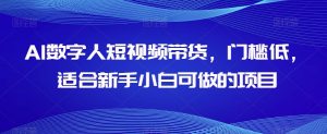 AI数字人短视频带货，门槛低，适合新手小白可做的项目-八爪鱼资源库