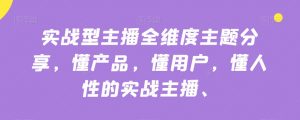 实战型主播全维度主题分享，懂产品，懂用户，懂人性的实战主播-八爪鱼资源库