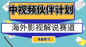 中视频伙伴计划海外影视解说赛道，AI一键自动翻译配音轻松日入200+【揭秘】-八爪鱼资源库