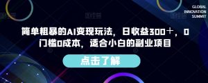 简单粗暴的AI变现玩法，日收益300＋，0门槛0成本，适合小白的副业项目-八爪鱼资源库