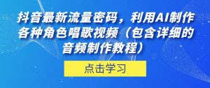 抖音最新流量密码，利用AI制作各种角色唱歌视频（包含详细的音频制作教程）【揭秘】-八爪鱼资源库