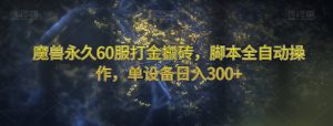 魔兽永久60服打金搬砖，脚本全自动操作，单设备日入300+【揭秘】-八爪鱼资源库
