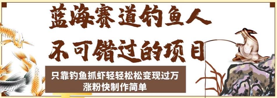 蓝海赛道钓鱼人不可错过的项目，只靠钓鱼抓虾轻轻松松变现过万，涨粉快制作简单【揭秘】-八爪鱼资源库