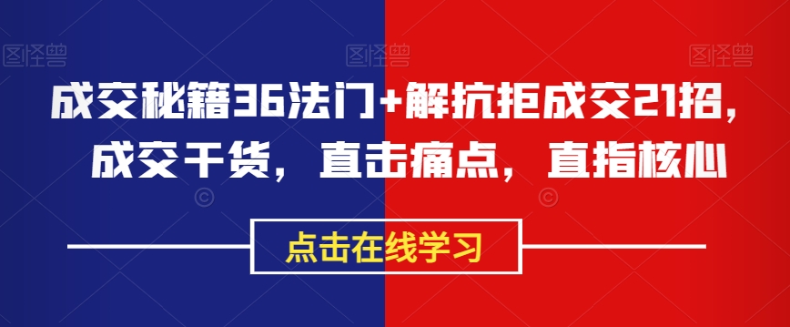 成交秘籍36法门+解抗拒成交21招,成交干货,直击痛点,直指核心-八爪鱼资源库