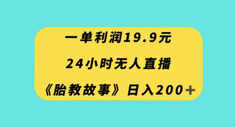一单利润19.9,24小时无人直播胎教故事,每天轻松200+【揭秘】-八爪鱼资源库