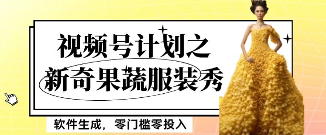 最新项目视频号计划之新奇果蔬服装秀,软件生成,零门槛零投入也可月入5000+【揭秘】-八爪鱼资源库
