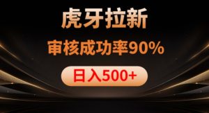 虎牙拉新项目，审核通过率90%，日入1000+-八爪鱼资源库