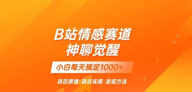 B站情感冷门蓝海赛道秒变现《神聊觉醒》一天轻松变现500+【揭秘】-八爪鱼资源库
