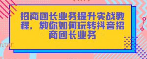 招商团长业务提升实战教程，教你如何玩转抖音招商团长业务-八爪鱼资源库
