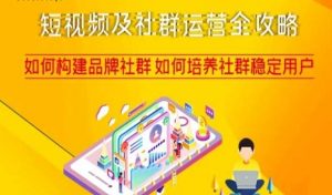 短视频及社群运营全攻略，如何构建品牌社群如何培养社群稳定用户-八爪鱼资源库