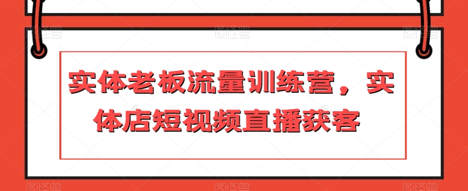 实体老板流量训练营，实体店短视频直播获客-八爪鱼资源库