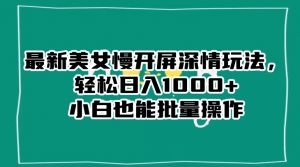最新美女慢开屏深情玩法，轻松日入1000+小白也能批量操作-八爪鱼资源库