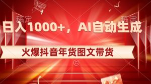 10日入1000+火爆抖音年货图文带货，AI自动生成自己的年货原创图文【揭秘】-八爪鱼资源库