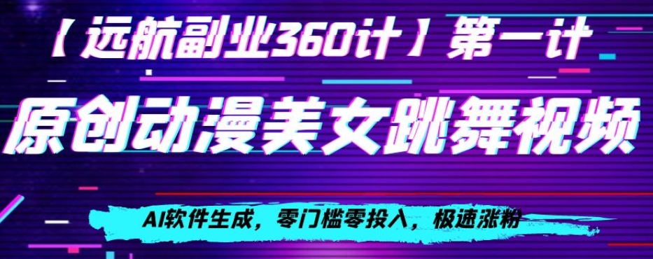 动漫美女跳舞视频,AI软件生成,零门槛零投入,极速涨粉【揭秘】-八爪鱼资源库