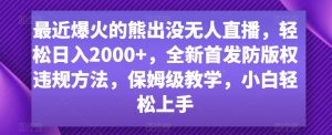 最近爆火的熊出没无人直播，轻松日入2000+，全新首发防版权违规方法【揭秘】-八爪鱼资源库