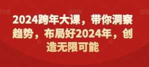 2024跨年大课,带你洞察趋势,布局好2024年,创造无限可能-八爪鱼资源库