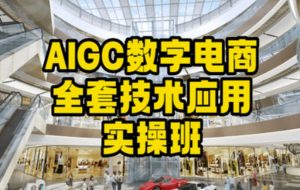 AIGC数字电商全套技术应用实操班，轻松打造高效电商-八爪鱼资源库