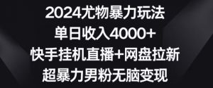 2024尤物暴力玩法，单日收入4000+，快手挂机直播+网盘拉新，超暴力男粉无脑变现【揭秘】-八爪鱼资源库