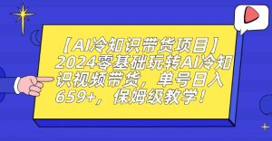 【AI冷知识带货项目】2024零基础玩转AI冷知识视频带货，单号日入659+，保姆级教学【揭秘】-八爪鱼资源库