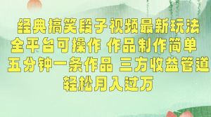 经典搞笑段子视频最新玩法，全平台可操作，作品制作简单，五分钟一条作品，三方收益管道【揭秘】-八爪鱼资源库
