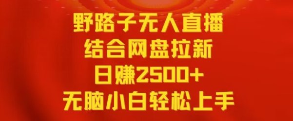 野路子无人直播结合网盘拉新,日赚2500+,小白无脑轻松上手【揭秘】-八爪鱼资源库