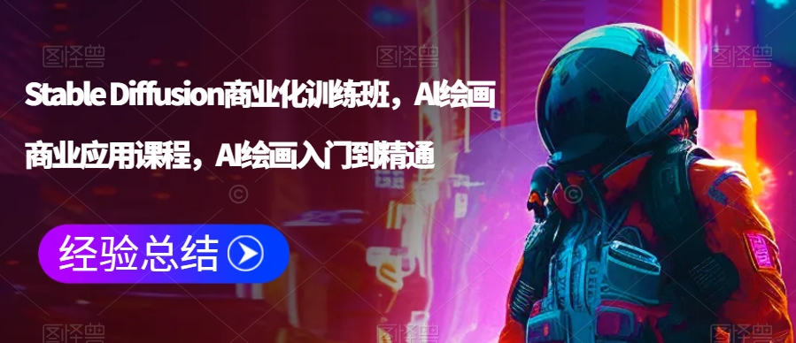 Stable Diffusion商业化训练班，Al绘画商业应用课程，AI绘画入门到精通-八爪鱼资源库
